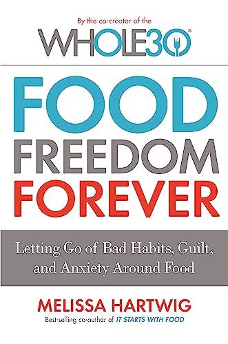 Food Freedom Forever: Letting Go of Bad Habits, Guilt and Anxiety Around Food