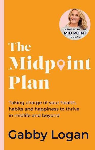The Midpoint Plan: Taking Charge of Your Health, Habits and Happiness to Thrive in Midlife and Beyond