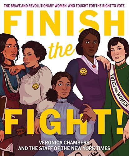 Finish The Fight: The Brave and Revolutionary Women Who Fought for the Right to Vote
