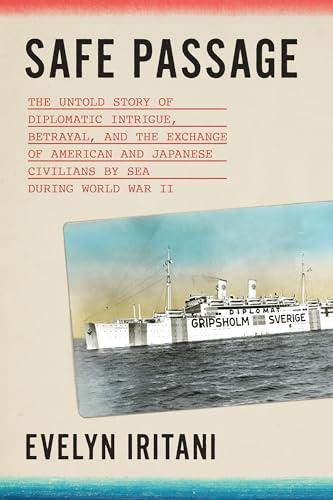 Safe Passage: The Untold Story of Diplomatic Intrigue, Betrayal, and the Exchange of American and Japanese Civilians by Sea During World War II