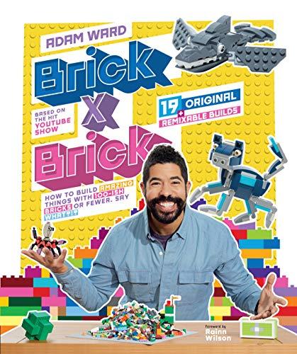 Brick x Brick: How to Build Amazing Things With 100-ish Bricks or Fewer