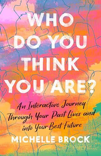 Who Do You Think You Are? An Interactive Journey Through Your Past Lives and Into Your Best Future