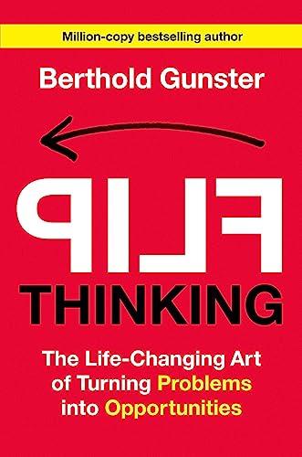Flip Thinking: The Life-Changing Art of Turning Problems into Opportunities