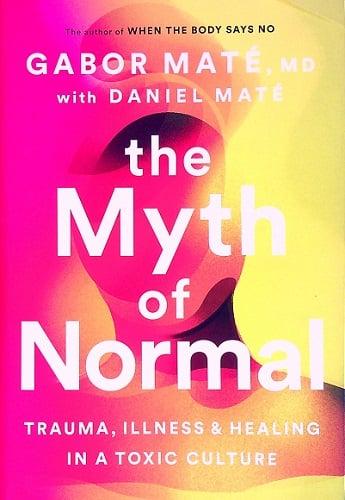 The Myth of Normal: Trauma, Illness and Healing in a Toxic Culture