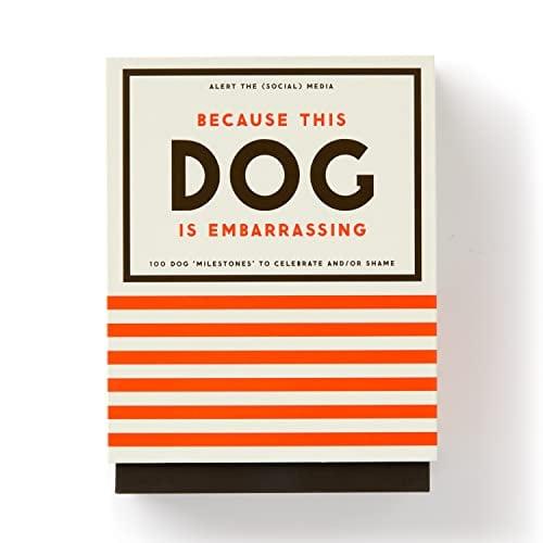 Because This Dog Is Embarrassing: 100 Dog Milestones to Celebrate and/or Shame