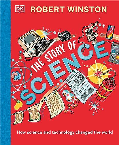The Story of Science: How Science and Technology Changed the World