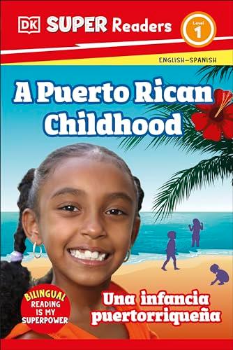 A Puerto Rican Childhood/Una Infancia Puertorriquena (DK Super Readers, Level 1)