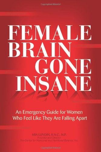 Female Brain Gone Insane: An Emergency Guide For Women Who Feel Like They Are Falling Apart