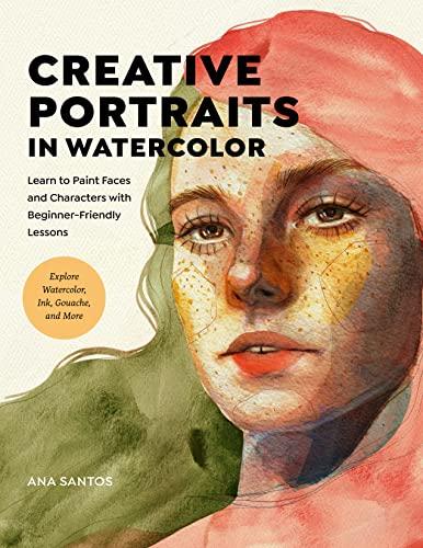 Creative Portraits in Watercolor: Learn to Paint Faces and Characters With Beginner-Friendly Lessons