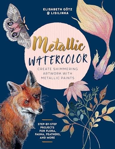 Metallic Watercolor: Create Shimmering Artwork With Metallic Paints