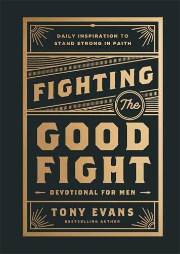Fighting the Good Fight Devotional for Men: Daily Inspiration to Stand Strong in Faith