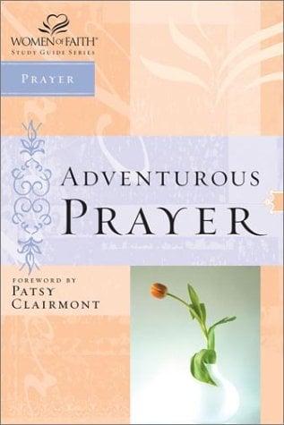 Adventurous Prayer (Women of Faith Study Guide)