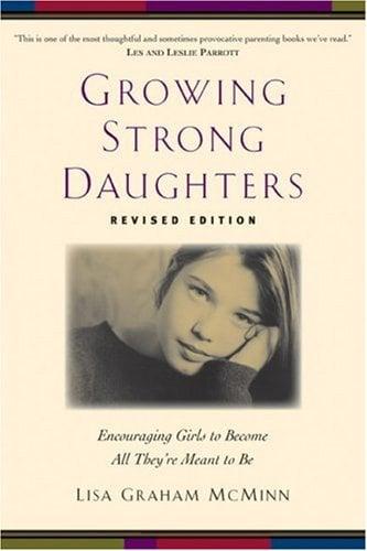 Growing Strong Daughters: Encouraging Girls to Become All They're Meant to Be (Revised Edition)