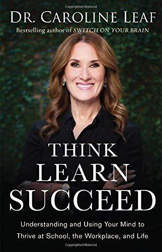 Think, Learn, Succeed: Understanding and Using Your Mind to Thrive at School, the Workplace, and Life