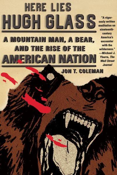 Here Lies Hugh Glass: A Mountain Man, a Bear, and the Rise of the American Nation