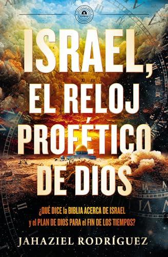 Israel, El Reloj Profetico De Dios: Que Dice La Biblia Acerca De Istael Y El Plan De Dios Para El Fin De Los Tiempos?