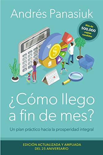 ¿Cómo Llego a Fin de Mes? Un Plan Práctico Hacia la Prosperidad Integral (Edicion Actualizada y Ampliada del 25 Aniversario)