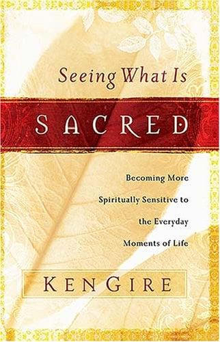 Seeing What Is Sacred: Becoming More Spiritually Sensitive to the Everyday Moments of Life