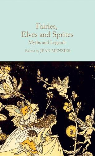 Fairies, Elves and Sprites: Myths and Legends (Macmillan Collector's Library)
