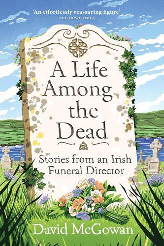 A Life Among the Dead: Stories From an Irish Funeral Director