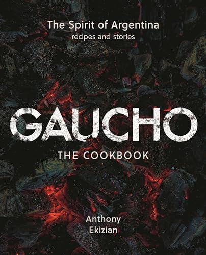 Gaucho: The Spirit of Argentina—Recipes and Stories