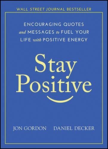 Stay Positive: Encouraging Quotes and Messages to Fuel Your Life With Positive Energy