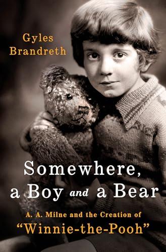 Somewhere, a Boy and a Bear: A. A. Milne and the Creation of "Winnie-The-Pooh"