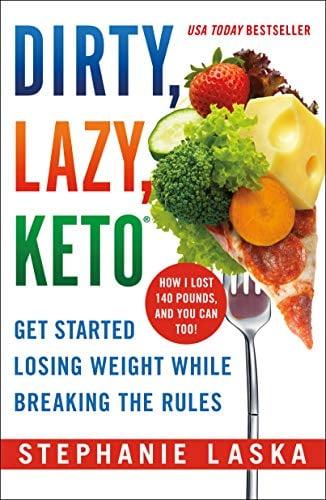 Dirty, Lazy, Keto: Get Started Losing Weight While Breaking the Rules