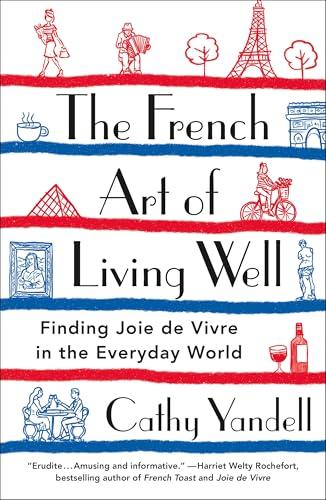 The French Art of Living Well: Finding Joie de Vivre in the Everyday World