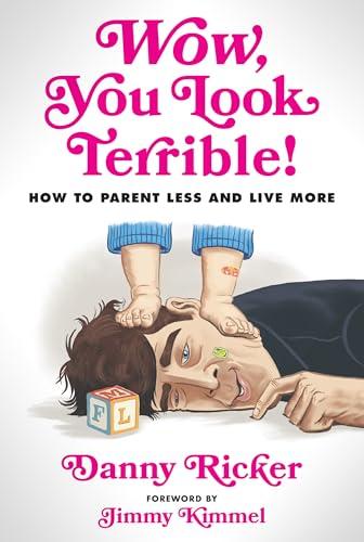 Wow, You Look Terrible! How to Parent Less and Live More