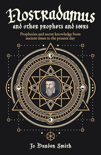 Nostradamus and Other Prophets and Seers: Prophecies and Secret Knowledge From Ancient Times to the Present Day