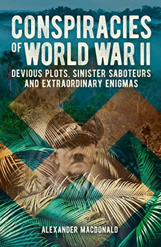 Conspiracies of World War II: Devious Plots, Sinister Saboteurs and Extraordinary Enigmas (Military History)