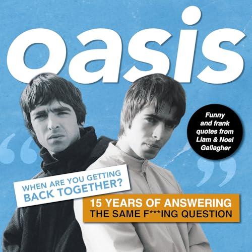 Oasis: When Are You Getting Back Together? 15 Years of Answering the Same F***ing Question