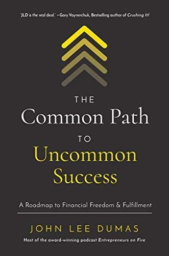 The Common Path to Uncommon Success: A Roadmap to Financial Freedom and Fulfillment