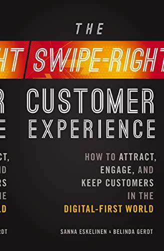 The Swipe-Right Customer Experience: How to Attract, Engage, and Keep Customers in the Digital-First World