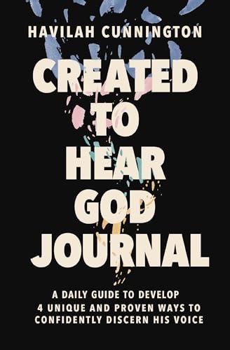 Created to Hear God Journal: A Daily Journal to Develop 4 Unique and Proven Ways to Confidently Discern His Voice
