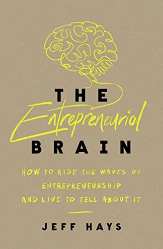 The Entrepreneurial Brain: How to Ride the Waves of Entrepreneurship and Live to Tell About It
