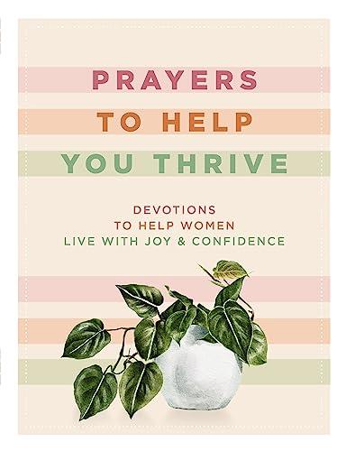 Prayers to Help You Thrive: Devotions to Help Women Live With Joy and Confidence