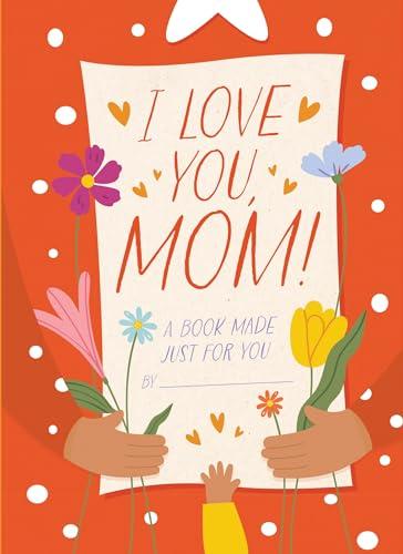 I Love You, Mom: A Book Made Just for You