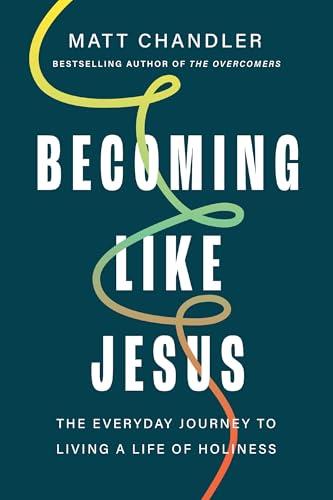Becoming Like Jesus: The Everyday Journey to Living a Life of Holiness