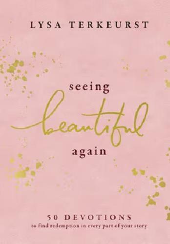 Seeing Beautiful Again: 50 Devotions to Find Redemption in Every Part of Your Story
