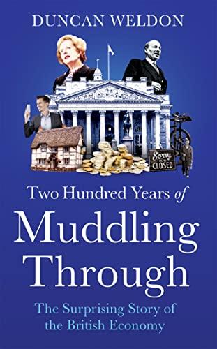 Two Hundred Years of Muddling Through: The Surprising Story of Britain's Economy From Boom to Bust and Back Again