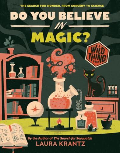 Do You Believe In Magic? The Search for Wonder, From Sorcery to Science (Wild Thing, Bk. 3)
