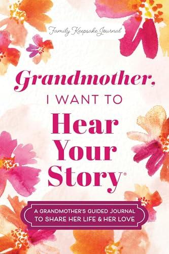 Grandmother, I Want to Hear Your Story: A Family Keepsake Journal (Hear Your Story)