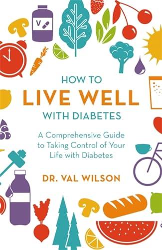 How to Live Well With Diabetes: A Comprehensive Guide to Taking Control of Your Life With Diabetes