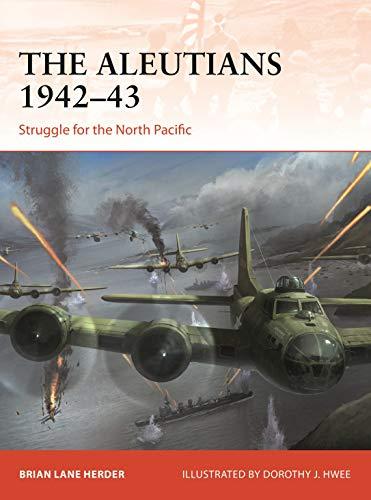 The Aleutians 1942-43: Struggle for the North Pacific (Campaign, No. 333)