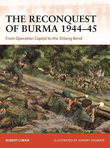 The Reconquest of Burma 1944–45: From Operation Capital to the Sittang Bend (Campaign, No. 390)
