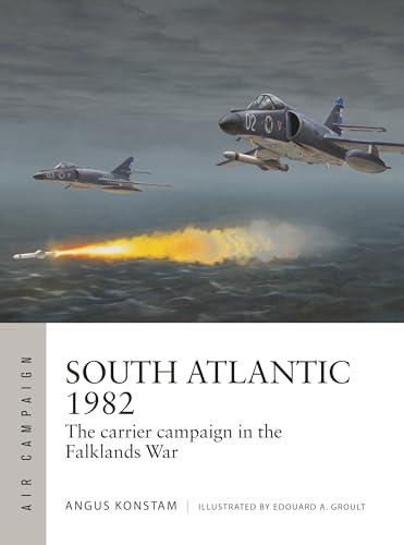 South Atlantic 1982: The Carrier Campaign in the Falklands War (Air Campaign, No. 51)