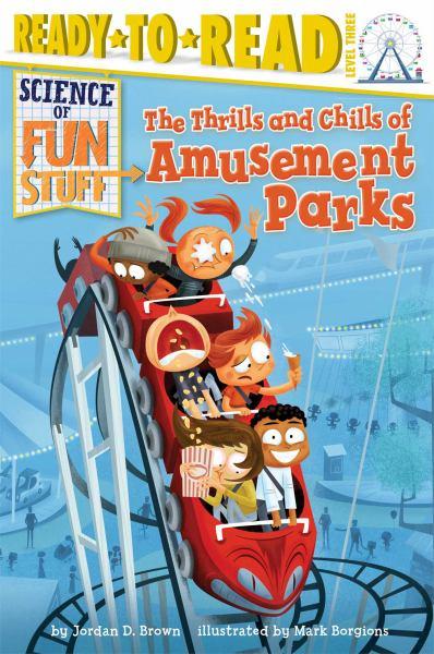 The Thrills and Chills of Amusement Parks (Science of Fun Stuff, Ready-To-Read, Level 3)