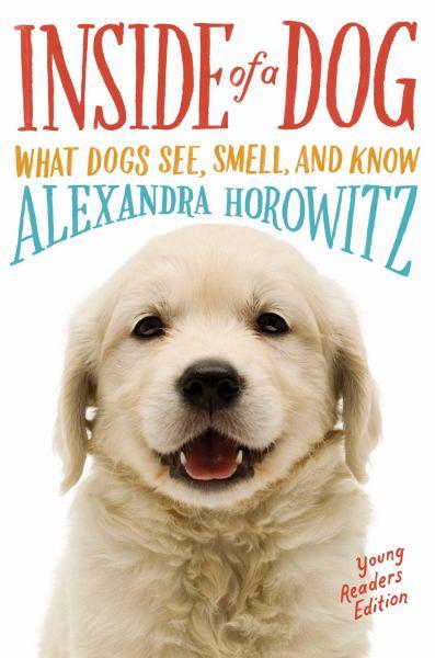 Inside of a Dog: What Dogs See, Smell, and Know (Young Readers Edition)